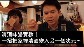 專家帶路 - 清酒的味覺實驗！一招把家裡的清酒變不一樣～