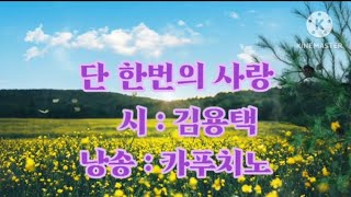 [시낭송]단 한번의 사랑/김용택(카푸치노 시낭송)