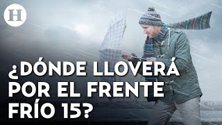 ¡Frente frío 15 llega a México! Habrá lluvias en al menos 12 estados del país