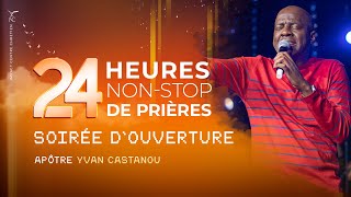 24H NON-STOP DE PRIÈRES - 29/30 DÉCEMBRE 2022 - SOIRÉE D'OUVERTURE - Apôtre Yvan CASTANOU