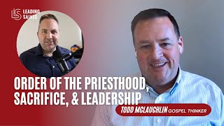 Order of the Priesthood, Sacrifice, \u0026 Leadership | An Interview with Todd McLauchlin