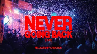 NEVER GOING BACK (Live) | Fellowship Creative