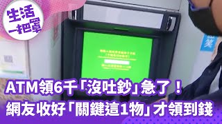 《生活一把罩》ATM領6千「沒吐鈔」急了！ 網友收好「關鍵這1物」才領到錢