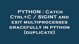 PYTHON : Catch Ctrl+C / SIGINT and exit multiprocesses gracefully in python