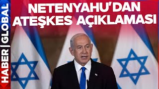Netanyahu'dan Son Dakika Ateşkes Açıklaması!