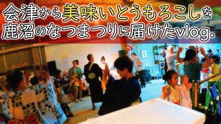 会津のめちゃ美味とうもろこしを栃木のなつまつりに届けるvlog./栃木県鹿沼市ゲストハウスCenterセンター/南会津高原ファーム/チルマシコヤ