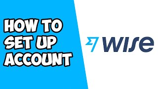 How To Set Up An Account With Wise - Create & Register A Transferwise Account