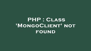 PHP : Class 'MongoClient' not found