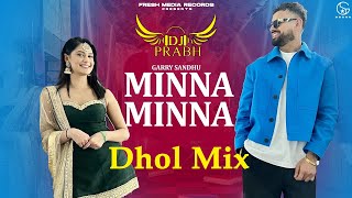 Minna Minna (Dhol Mix) | Garry Sandhu ft Manpreet Toor | Dj Prabh | Latest Punjabi Song 2023