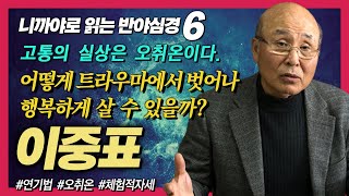 어떻게 트라우마에서 벗어나 행복하게 살 수 있을까? 집착에서 오는 괴로움 [이중표 니까야 반야심경 6강]