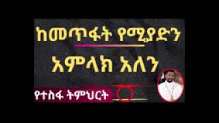 ከመጥፋት የሚያድን አምላክ አለን    የተስፋ ትምህርት