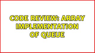 Code Review: Array Implementation of Queue (4 Solutions!!)