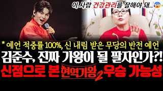 신점으로 본 현역가왕2 우승 가능성.. 김준수, 진짜 가왕이 될 팔자인가?! *예언 적중률 100% 신내림 받은 무당의 반전예언!!