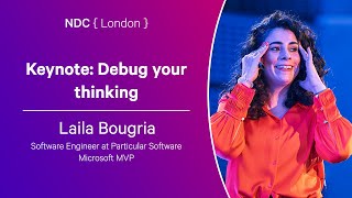 Keynote: Debug your thinking - Laila Bougria - NDC London 2024
