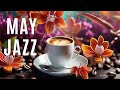 🎶May Happy Jazz ☕Morning Coffee Jazz Instrumental 🎵 #positivejazz   #happyjazz   #jazzmusic