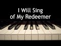 I Will Sing of My Redeemer - piano instrumental hymn with lyrics