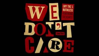 LNY TNZ \u0026 Ruthless - We Don't Care (Ft. The Kemist)