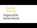 Galois theory: Separable extensions