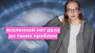 вселенной нет дела до твоих проблем: как жить свою жизнь