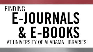 How to Find E-Journals and E-Books at The University of Alabama Libraries