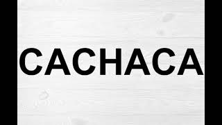 How To Pronounce Cachaca