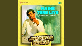 Maine Tere Liye - Jhankar Beats