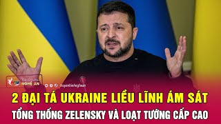 Cực nóng: 2 Đại tá Ukraine liều lĩnh ám sát Tổng thống Zelensky và loạt tướng cấp cao | Nghệ An TV
