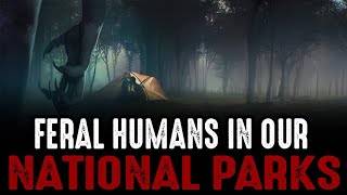 Feral Humans in our National Parks???
