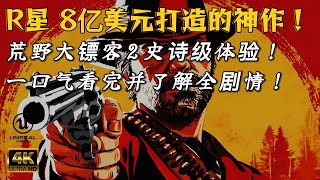 一口气看完耗资8亿美元的神作！《荒野大镖客：救赎II》史诗体验！