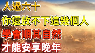 人過六十，你還放不下這幾個人嗎？學會順其自然，才能安享晚年｜禪語點悟