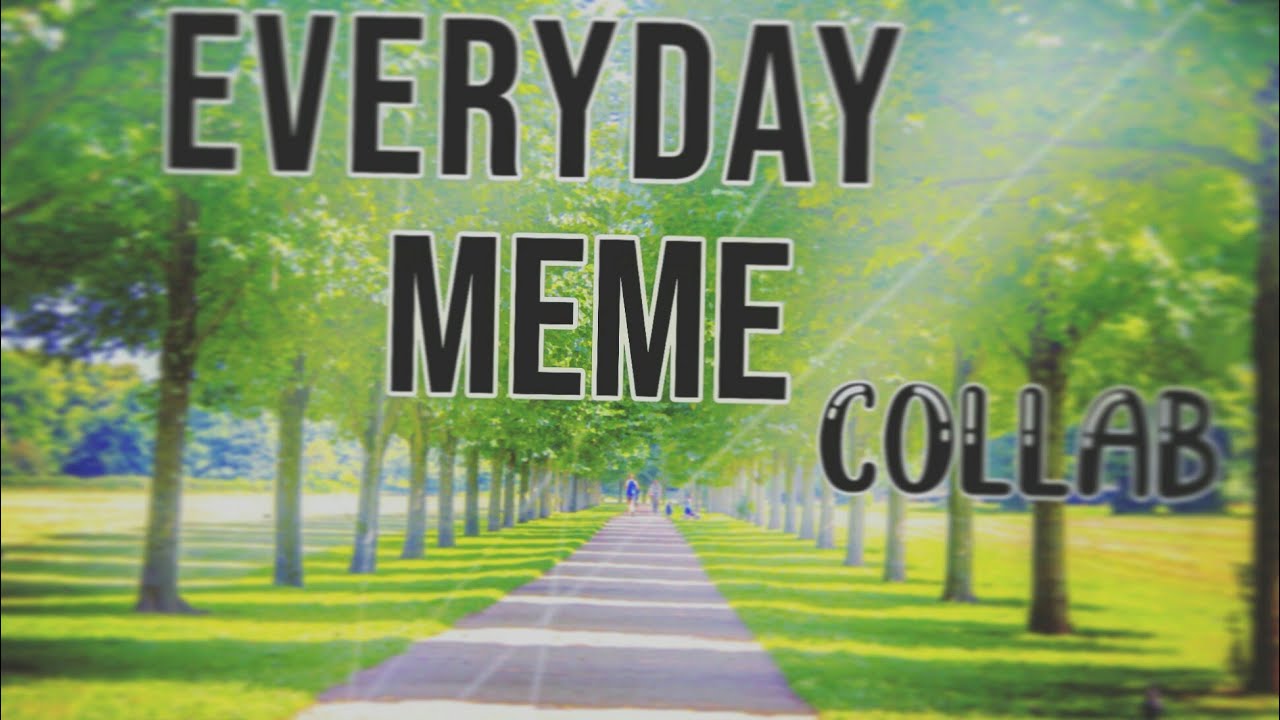 Everydayтщзтав Meme Collab Youtube