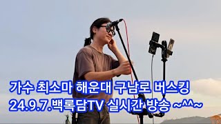 가수 최소마 24.9.7. 해운대 뒤집는다. 백록담TV 실시간 방송 ~^^~