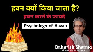 हवन क्यों किया जाता है|हवन के लाभ/फायदे|psychology of havan|dr.harish sharma