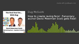 How to create raving fans!  Fanocracy author David Meerman Scott gets Real!