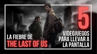 La fiebre de The Last of Us: 5 VIDEOJUEGOS QUE QUEREMOS VER EN LA PANTALLA