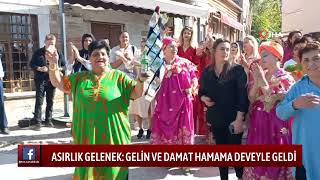 ASIRLIK GELENEK GELİN VE DAMAT HAMAMA DEVEYLE GELDİ