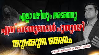 എല്ലാം വഴിയും അടഞ്ഞു എന്ന് തോന്നുമ്പോൾ പുതുവഴി തുറക്കുന്ന ദൈവം | Short Message | Pastor Roy Henry