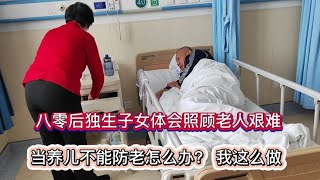 八零后独生子女体会照顾老人艰难，当养儿不能防老咋办？我这么做