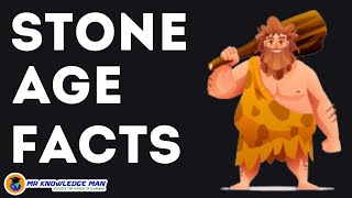 Stone age facts | Prehistoric age | Early humans lifestyle | Mr Knowledge Man