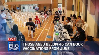 S'pore residents aged below 45 can make Covid-19 vaccination appointments from June | THE BIG STORY