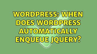 Wordpress: When does WordPress automatically enqueue jQuery? (2 Solutions!!)