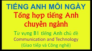 TIẾNG ANH MỖI NGÀY|Từ vựng B1 tiếng Anh chủ đề Communication and Technology (Giao tiếp và Công nghệ)