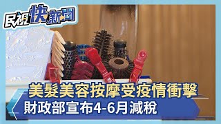 美髮美容按摩受疫情衝擊 財政部宣布4-6月減稅－民視新聞