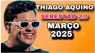 THIAGO AQUINO MARÇO 2025 ( MÚSICAS NOVAS ) SERESTÃO DO AQUINO 2.0