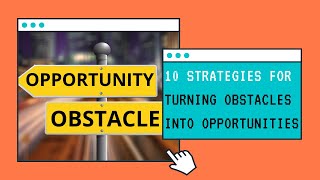 How to Turn Obstacles into Opportunities: Best 10 Strategies