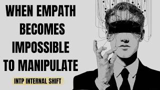When a Fed-Up Empath Becomes Impossible to Manipulate | The INTP Internal Shift