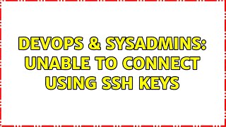 DevOps & SysAdmins: Unable to connect using SSH keys (3 Solutions!!)