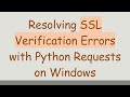 Resolving SSL Verification Errors with Python Requests on Windows
