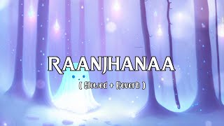 Raanjhanaa [Slowed + Reverb] -  A. R. Rahman | Lofi Version | jai