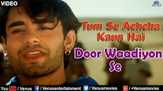 Door Waadiyon Se Full Video Song : Tum Se Achcha Kaun Hai | Nakul Kapoor, Aarti Chabaria |